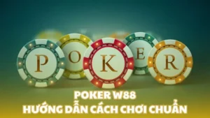 Poker - Hướng dẫn cách chơi chuẩn tại nhà cái W88